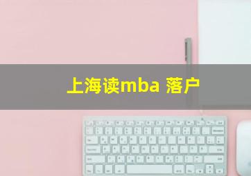 上海读mba 落户